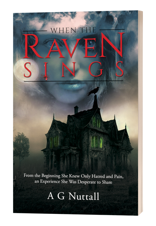 Cover of the book ‘When the Raven Sings’ by A G Nuttall. The design shows a dark, gothic mansion with eerie green light glowing from its windows. A raven perches ominously on the rooftop, and the translucent, haunting face of a girl looms above in the clouds. The tagline reads: ‘From the beginning she knew only hatred and pain, an experience she was desperate to share.’